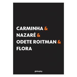 Pôster Carminha & Nazaré & Odete Roitman & Flora Globoplay